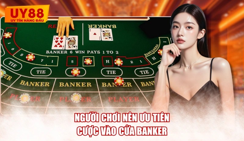 Người chơi nên ưu tiên cược vào cửa Banker